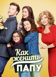 Как женить папу (1 Сезон)